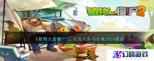 植物大战僵尸2兑换码2024最新 pvz22024最新礼包码大全