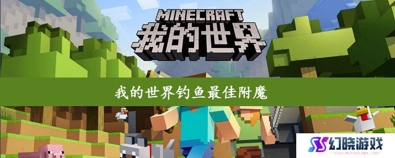 我的世界钓鱼最佳附魔是什么 我的世界钓鱼最佳附魔攻略